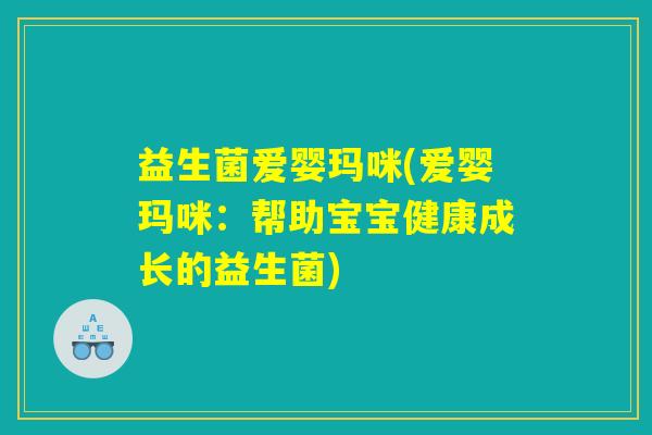 益生菌爱婴玛咪(爱婴玛咪：帮助宝宝健康成长的益生菌)