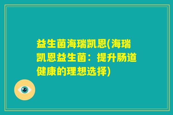 益生菌海瑞凯恩(海瑞凯恩益生菌：提升肠道健康的理想选择)
