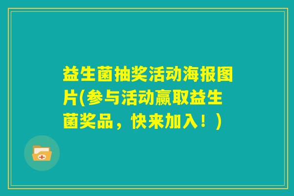 益生菌抽奖活动海报图片(参与活动赢取益生菌奖品，快来加入！)