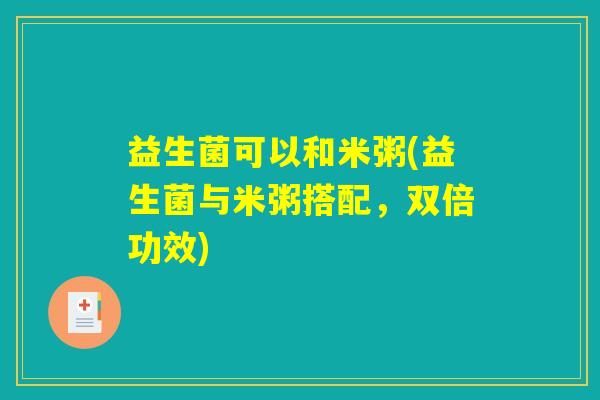 益生菌可以和米粥(益生菌与米粥搭配，双倍功效)