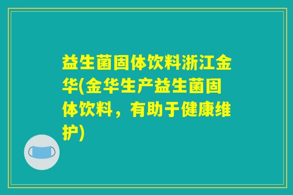 益生菌固体饮料浙江金华(金华生产益生菌固体饮料,有助于健康维护) 益生菌固体饮料浙江金华(金华生产益生菌固体饮料,有助于健康维护)