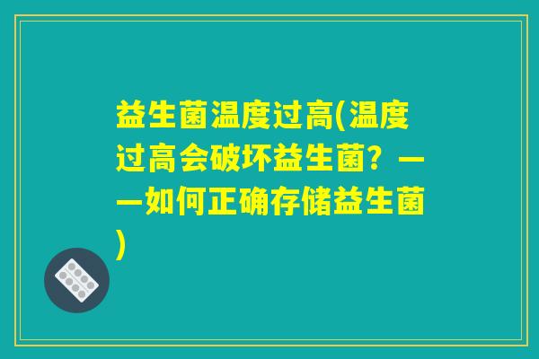 益生菌温度过高(温度过高会破坏益生菌?——如何正确存储益生菌) 益生菌温度过高(温度过高会破坏益生菌?——如何正确存储益生菌)