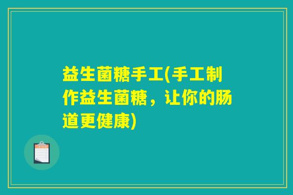 益生菌糖手工(手工制作益生菌糖,让你的肠道更健康) 益生菌糖手工(手工制作益生菌糖,让你的肠道更健康)