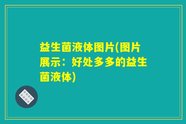 益生菌液体图片(图片展示：好处多多的益生菌液体)