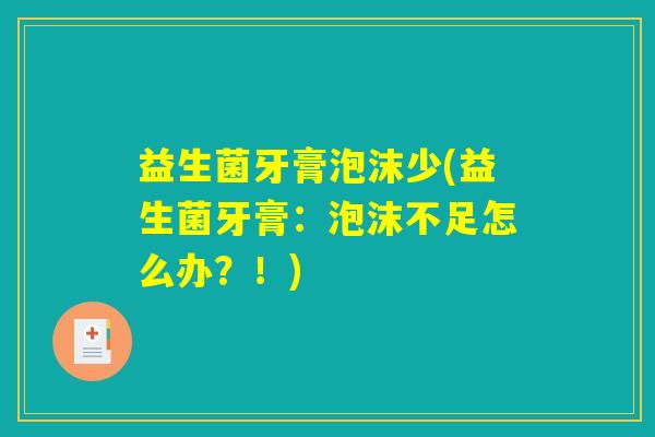 益生菌牙膏泡沫少(益生菌牙膏:泡沫不足怎么办?!) 益生菌牙膏泡沫少(益生菌牙膏:泡沫不足怎么办?!)