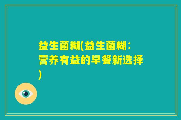 益生菌糊(益生菌糊：营养有益的早餐新选择)