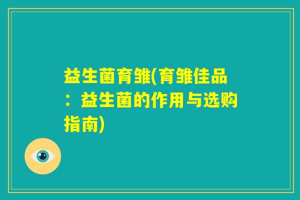 益生菌育雏(育雏佳品：益生菌的作用与选购指南)