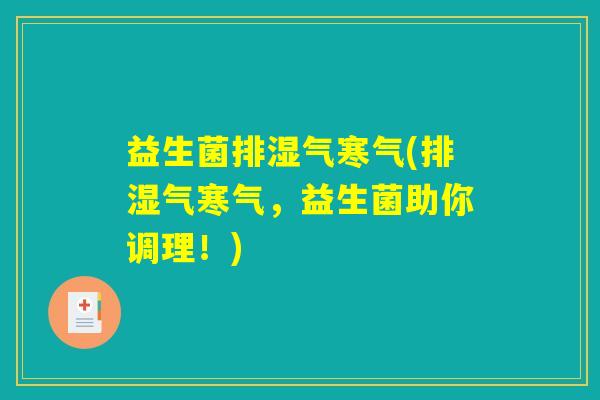 益生菌排湿气寒气(排湿气寒气，益生菌助你调理！)