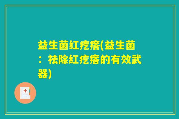 益生菌红疙瘩(益生菌:祛除红疙瘩的有效武器) 益生菌红疙瘩(益生菌:祛除红疙瘩的有效武器)