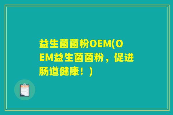 益生菌菌粉OEM(OEM益生菌菌粉,促进肠道健康!) 益生菌菌粉OEM(OEM益生菌菌粉,促进肠道健康!)