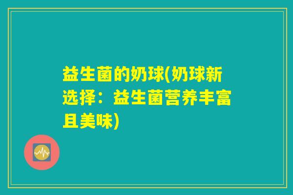 益生菌的奶球(奶球新选择：益生菌营养丰富且美味)