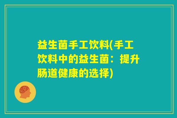 益生菌手工饮料(手工饮料中的益生菌：提升肠道健康的选择)