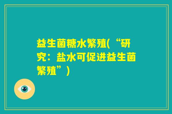 益生菌糖水繁殖(“研究：盐水可促进益生菌繁殖”)