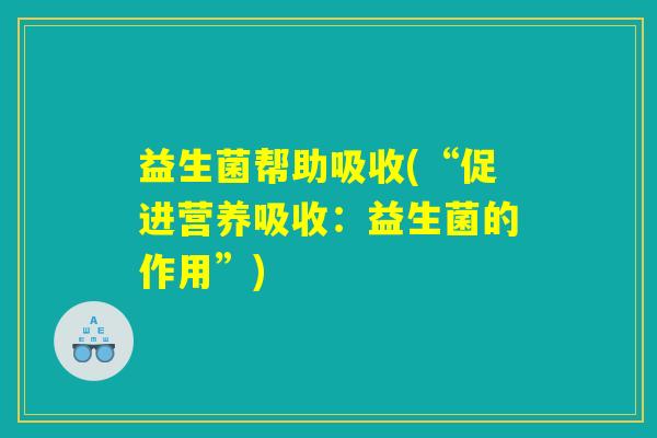 益生菌帮助吸收(“促进营养吸收：益生菌的作用”)