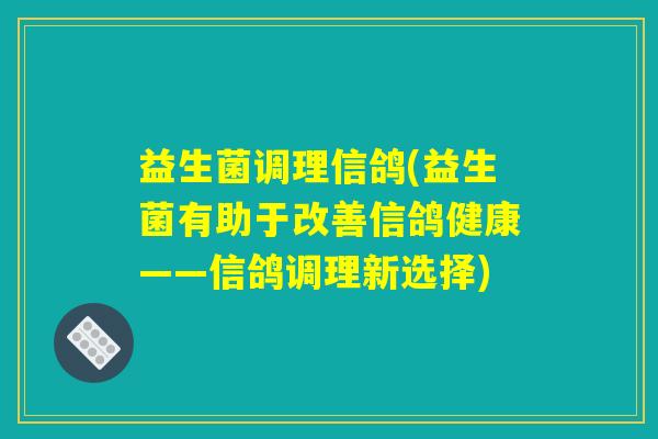 益生菌调理信鸽(益生菌有助于改善信鸽健康——信鸽调理新选择)