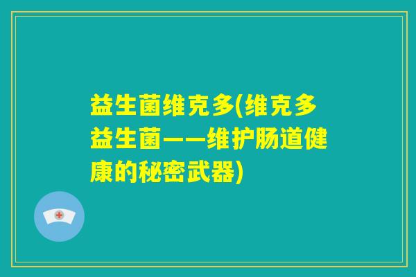 益生菌维克多(维克多益生菌——维护肠道健康的秘密武器)