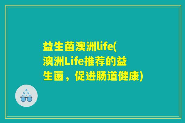 益生菌澳洲life(澳洲Life推荐的益生菌，促进肠道健康)