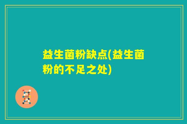益生菌粉缺点(益生菌粉的不足之处)