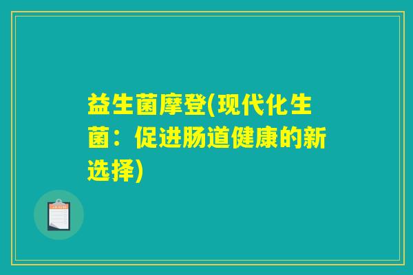 益生菌摩登(现代化生菌：促进肠道健康的新选择)