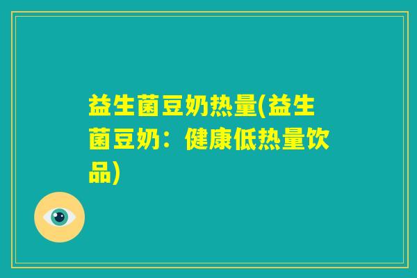 益生菌豆奶热量(益生菌豆奶：健康低热量饮品)