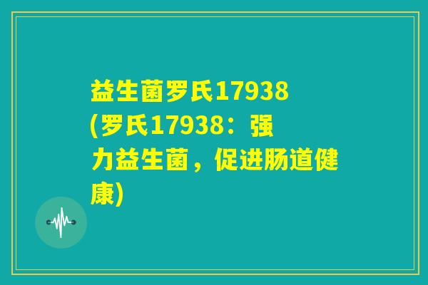 益生菌罗氏17938(罗氏17938:强力益生菌,促进肠道健康) 益生菌罗氏17938(罗氏17938:强力益生菌,促进肠道健康)