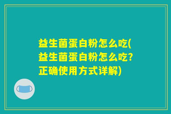 益生菌蛋白粉怎么吃(益生菌蛋白粉怎么吃?正确使用方式详解) 益生菌蛋白粉怎么吃(益生菌蛋白粉怎么吃?正确使用方式详解)