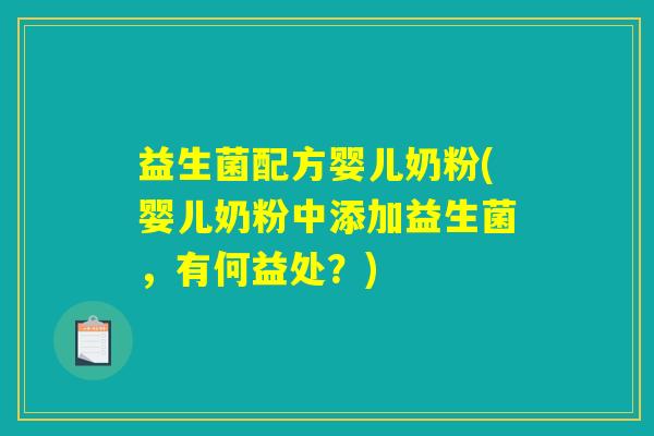 益生菌配方婴儿奶粉(婴儿奶粉中添加益生菌,有何益处?) 益生菌配方婴儿奶粉(婴儿奶粉中添加益生菌,有何益处?)