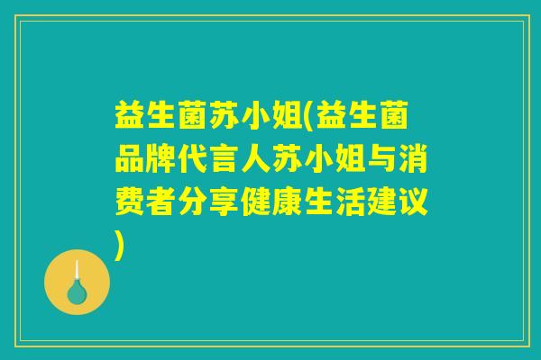 益生菌苏小姐(益生菌品牌代言人苏小姐与消费者分享健康生活建议) 益生菌苏小姐(益生菌品牌代言人苏小姐与消费者分享健康生活建议)