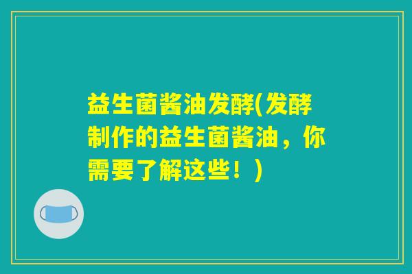 益生菌酱油发酵(发酵制作的益生菌酱油，你需要了解这些！)