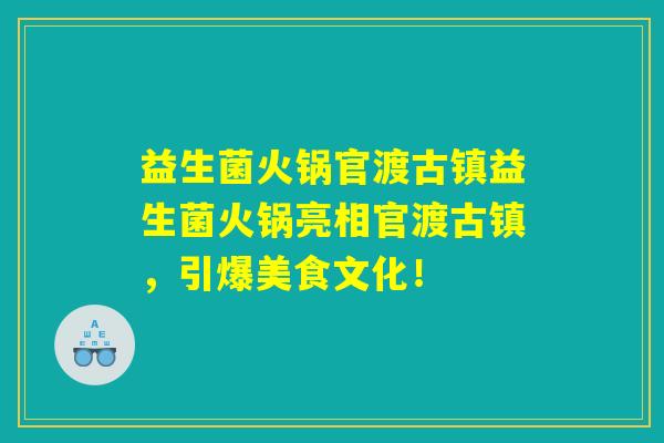 益生菌火锅官渡古镇益生菌火锅亮相官渡古镇,引爆美食文化! 益生菌火锅官渡古镇益生菌火锅亮相官渡古镇,引爆美食文化!