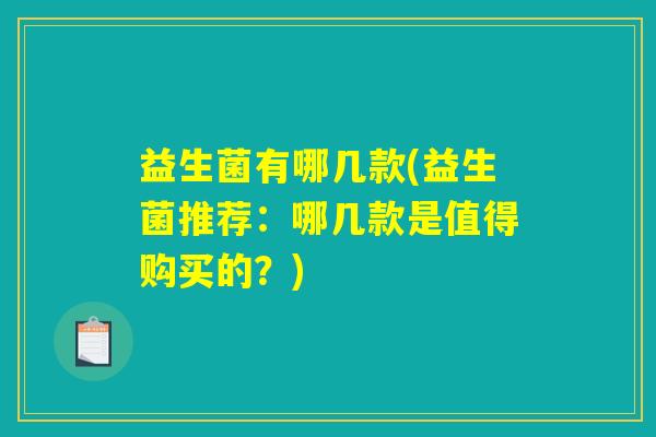 益生菌有哪几款(益生菌推荐：哪几款是值得购买的？)