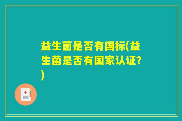 益生菌是否有国标(益生菌是否有国家认证？)