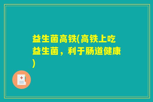 益生菌高铁(高铁上吃益生菌，利于肠道健康)