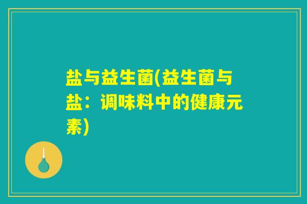 盐与益生菌(益生菌与盐:调味料中的健康元素) 盐与益生菌(益生菌与盐:调味料中的健康元素)