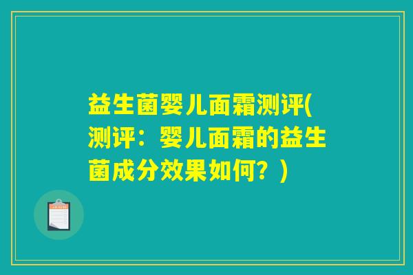 益生菌婴儿面霜测评(测评：婴儿面霜的益生菌成分效果如何？)