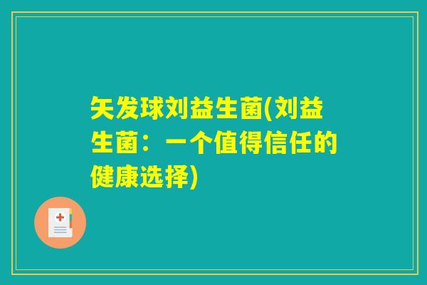 矢发球刘益生菌(刘益生菌:一个值得信任的健康选择) 矢发球刘益生菌(刘益生菌:一个值得信任的健康选择)