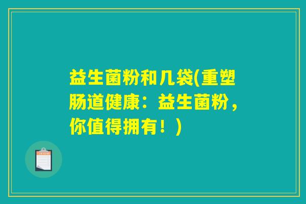 益生菌粉和几袋(重塑肠道健康：益生菌粉，你值得拥有！)