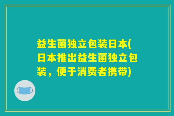 益生菌独立包装日本(日本推出益生菌独立包装,便于消费者携带) 益生菌独立包装日本(日本推出益生菌独立包装,便于消费者携带)