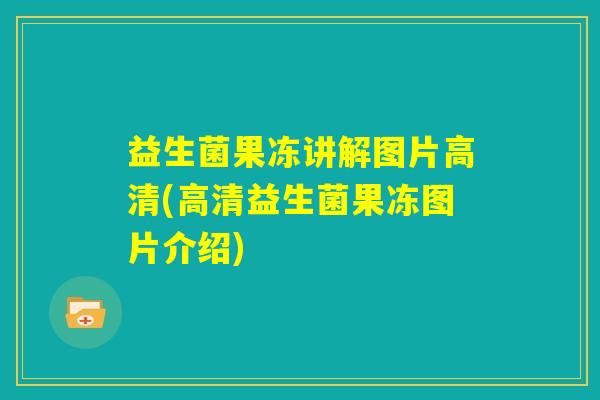 益生菌果冻讲解图片高清(高清益生菌果冻图片介绍)