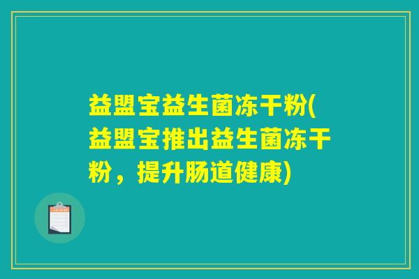 益盟宝益生菌冻干粉(益盟宝推出益生菌冻干粉，提升肠道健康)