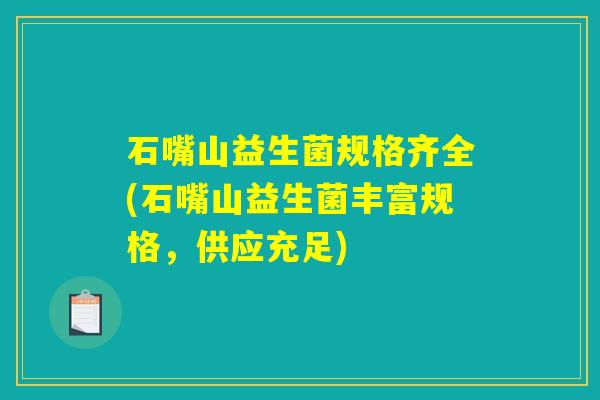 石嘴山益生菌规格齐全(石嘴山益生菌丰富规格，供应充足)