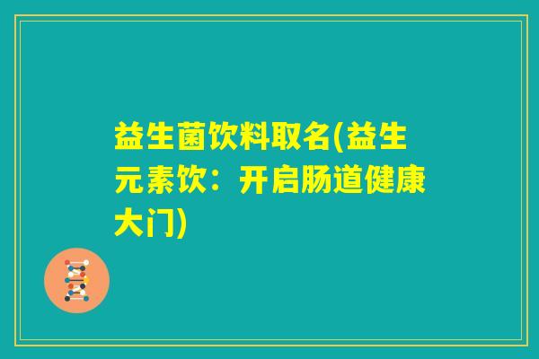 益生菌饮料取名(益生元素饮：开启肠道健康大门)
