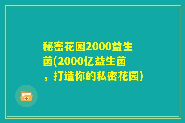 秘密花园2000益生菌(2000亿益生菌，打造你的私密花园)