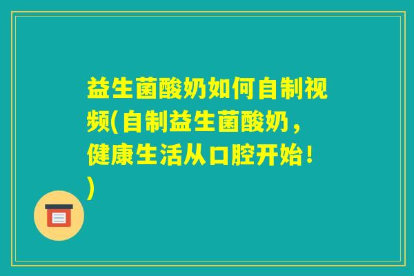 益生菌酸奶如何自制视频(自制益生菌酸奶，健康生活从口腔开始！)