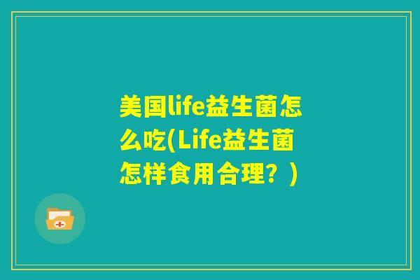 美国life益生菌怎么吃(Life益生菌怎样食用合理？)