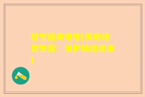 益生菌英珞维(英珞维益生菌：保护肠道健康)