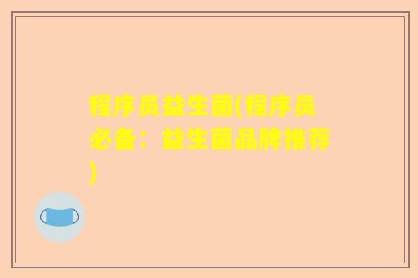 程序员益生菌(程序员必备：益生菌品牌推荐)