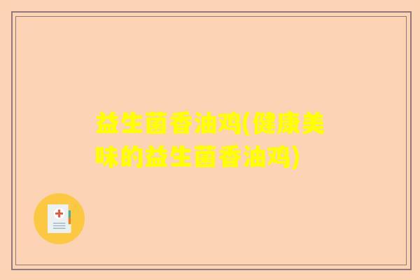 益生菌香油鸡(健康美味的益生菌香油鸡)