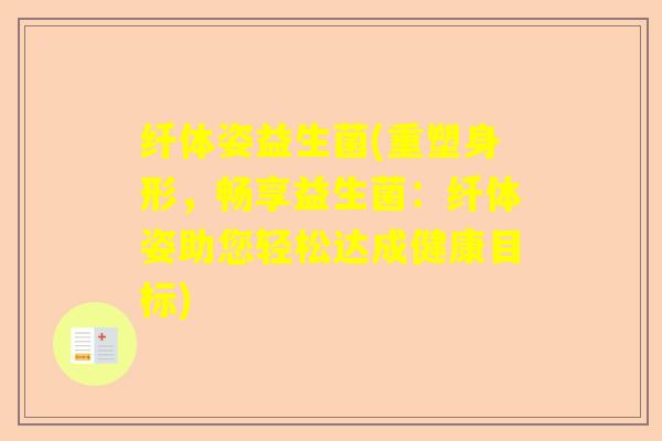 纤体姿益生菌(重塑身形，畅享益生菌：纤体姿助您轻松达成健康目标)