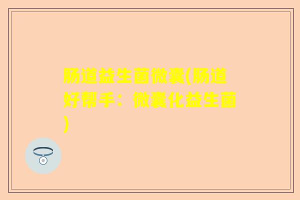 肠道益生菌微囊(肠道好帮手：微囊化益生菌)